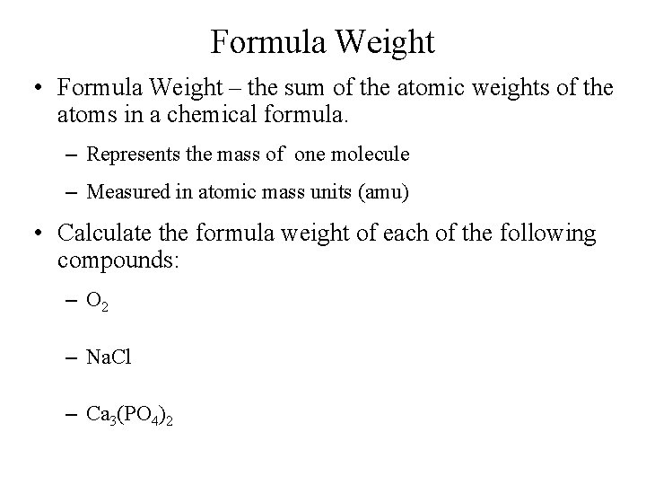 Formula Weight • Formula Weight – the sum of the atomic weights of the