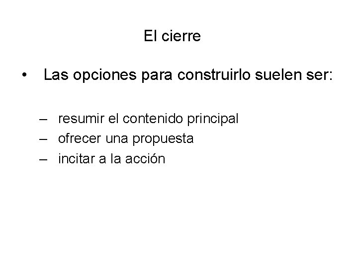 El cierre • Las opciones para construirlo suelen ser: – resumir el contenido principal