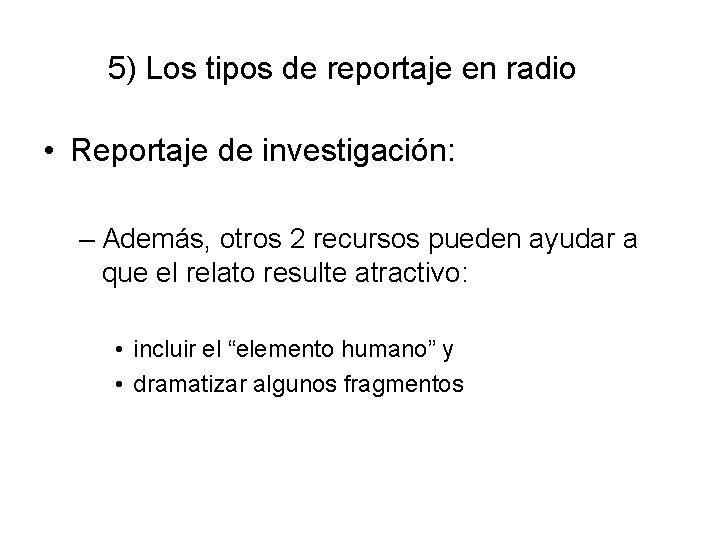 5) Los tipos de reportaje en radio • Reportaje de investigación: – Además, otros