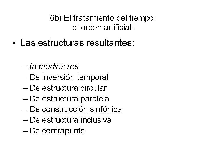 6 b) El tratamiento del tiempo: el orden artificial: • Las estructuras resultantes: –