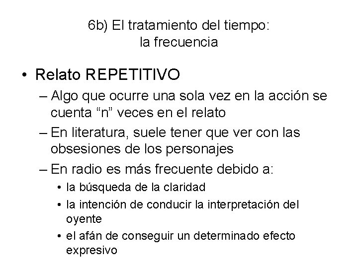 6 b) El tratamiento del tiempo: la frecuencia • Relato REPETITIVO – Algo que