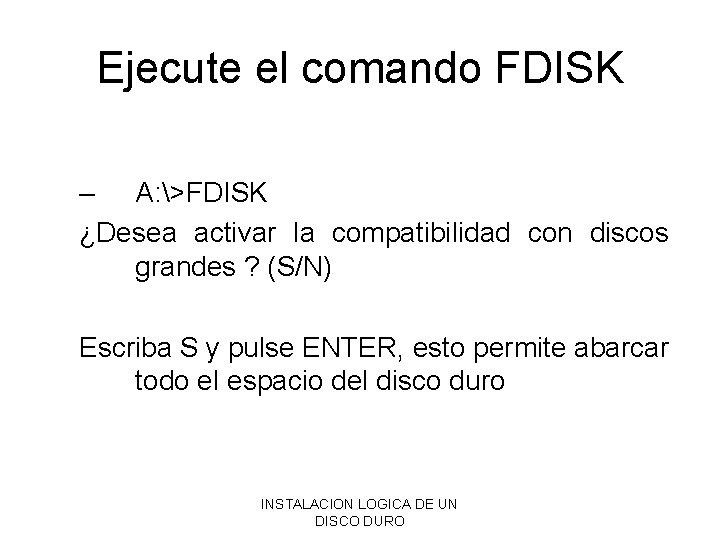 Ejecute el comando FDISK – A: >FDISK ¿Desea activar la compatibilidad con discos grandes Ejecute el comando FDISK – A: >FDISK ¿Desea activar la compatibilidad con discos grandes
