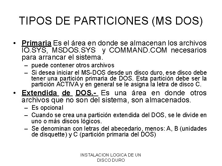 TIPOS DE PARTICIONES (MS DOS) • Primaria Es el área en donde se almacenan TIPOS DE PARTICIONES (MS DOS) • Primaria Es el área en donde se almacenan