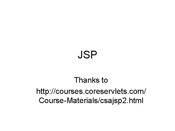 JSP Thanks to http: //courses. coreservlets. com/ Course-Materials/csajsp 2. html 