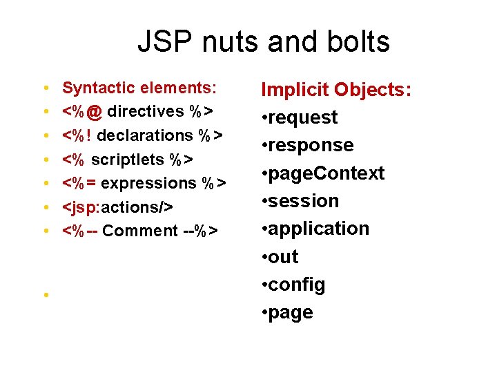 JSP nuts and bolts • • Syntactic elements: <%@ directives %> <%! declarations %>