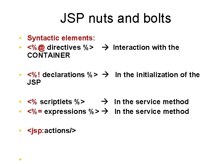 JSP nuts and bolts • Syntactic elements: • <%@ directives %> Interaction with the