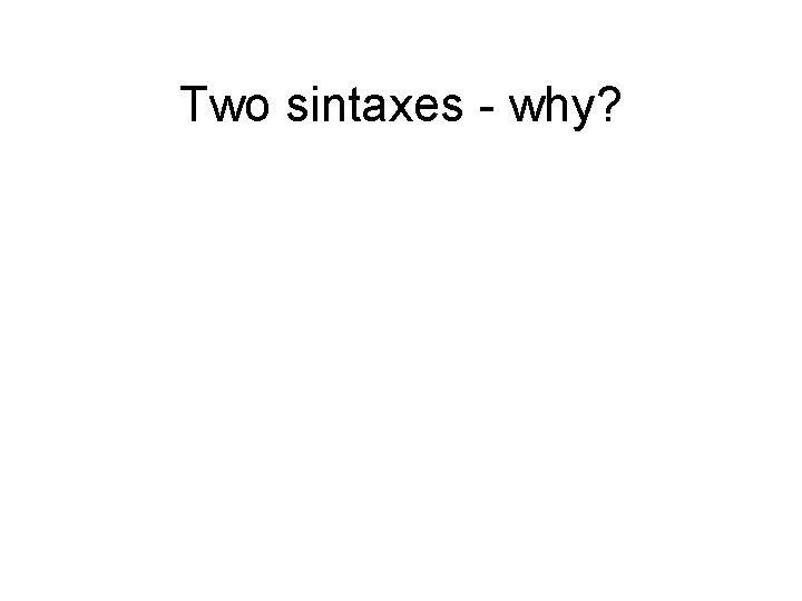 Two sintaxes - why? 