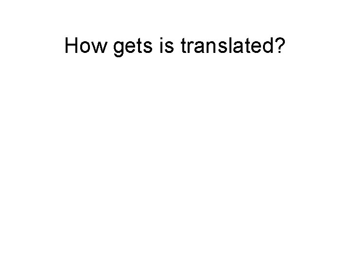 How gets is translated? 