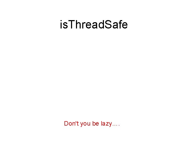 is. Thread. Safe Don't you be lazy…. 