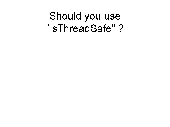 Should you use "is. Thread. Safe" ? 