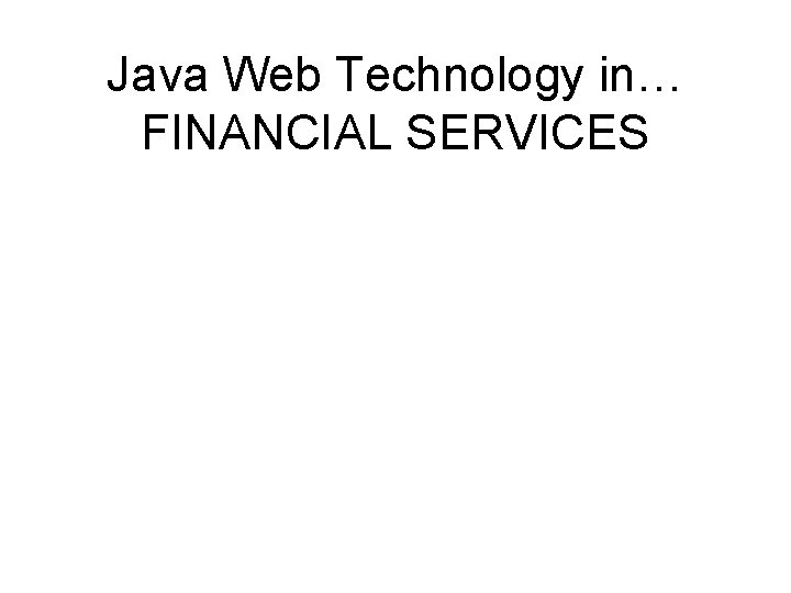 Java Web Technology in… FINANCIAL SERVICES 