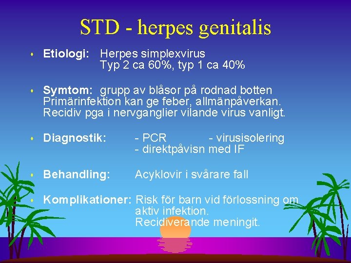 STD - herpes genitalis s Etiologi: Herpes simplexvirus Typ 2 ca 60%, typ 1
