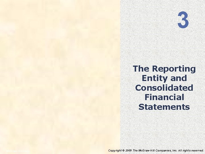 3 The Reporting Entity and Consolidated Financial Statements Mc. Graw-Hill/Irwin Copyright © 2009 The