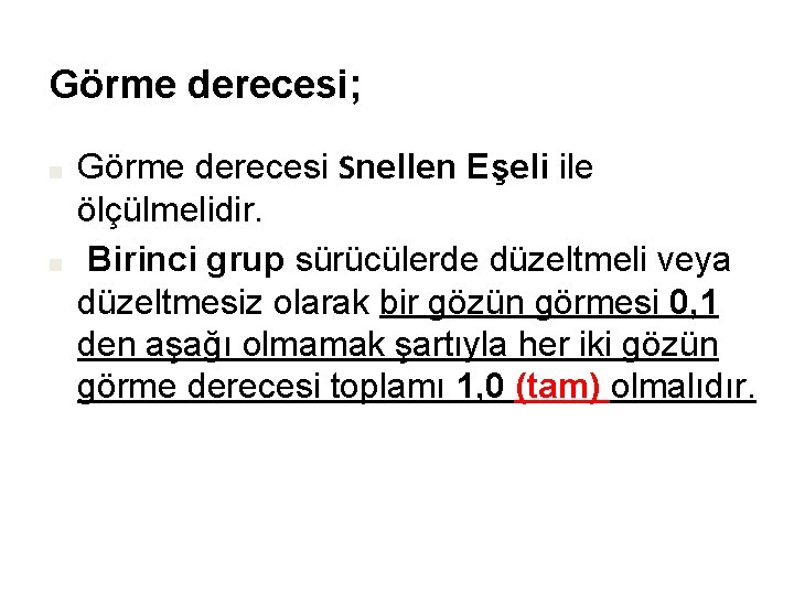 Görme derecesi; ■ ■ Görme derecesi Snellen Eşeli ile ölçülmelidir. Birinci grup sürücülerde düzeltmeli