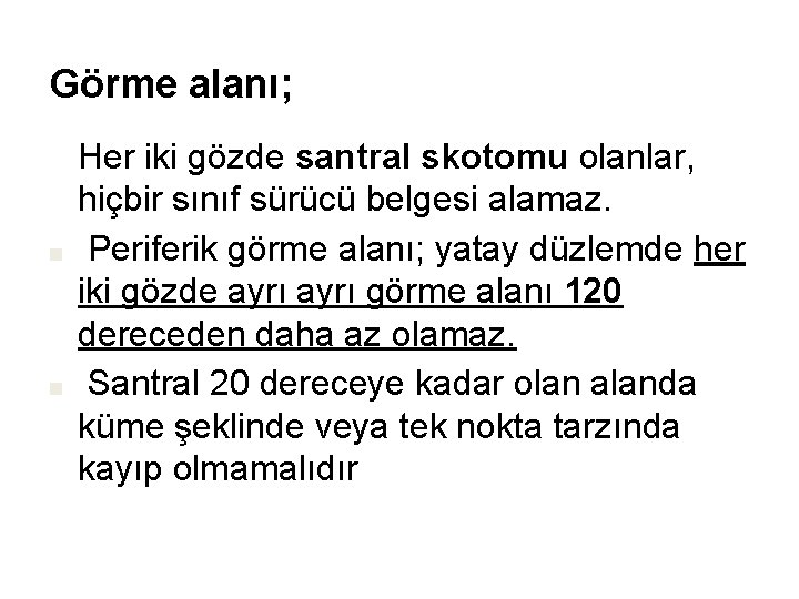 Görme alanı; Her iki gözde santral skotomu olanlar, hiçbir sınıf sürücü belgesi alamaz. ■