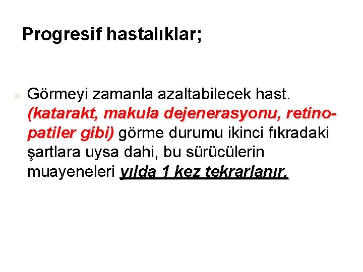 Progresif hastalıklar; ■ Görmeyi zamanla azaltabilecek hast. (katarakt, makula dejenerasyonu, retinopatiler gibi) görme durumu