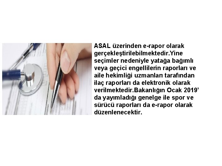 ASAL üzerinden e-rapor olarak gerçekleştirilebilmektedir. Yine seçimler nedeniyle yatağa bağımlı veya geçici engellilerin raporları