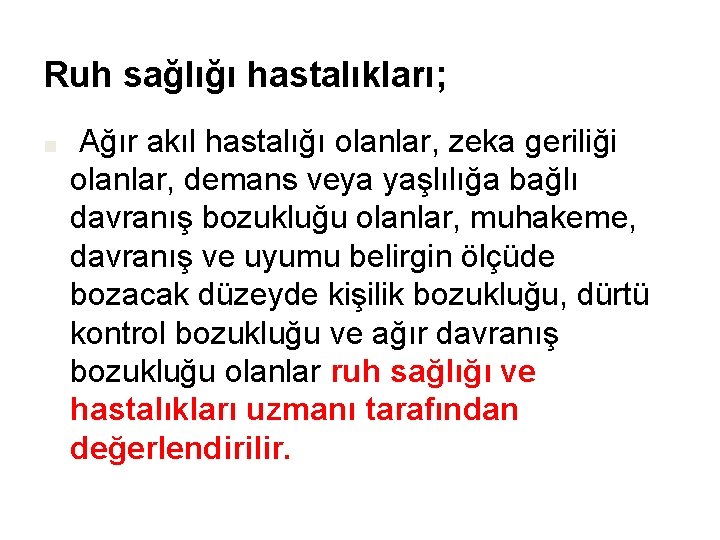 Ruh sağlığı hastalıkları; ■ Ağır akıl hastalığı olanlar, zeka geriliği olanlar, demans veya yaşlılığa