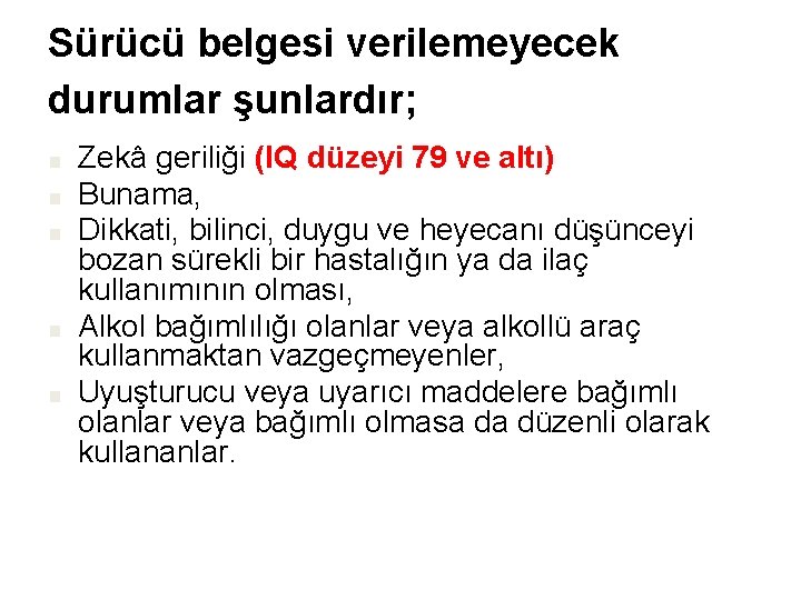 Sürücü belgesi verilemeyecek durumlar şunlardır; ■ ■ ■ Zekâ geriliği (IQ düzeyi 79 ve