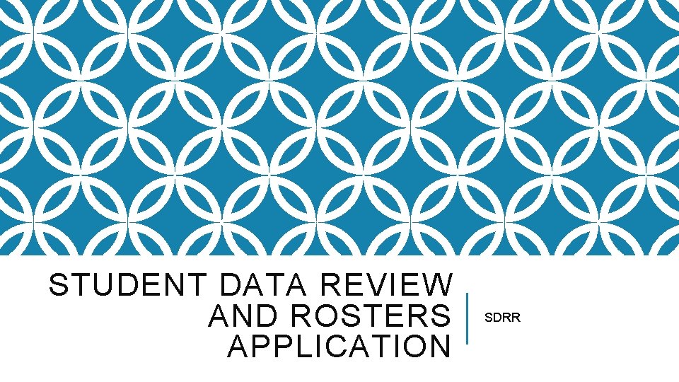 STUDENT DATA REVIEW AND ROSTERS APPLICATION SDRR 