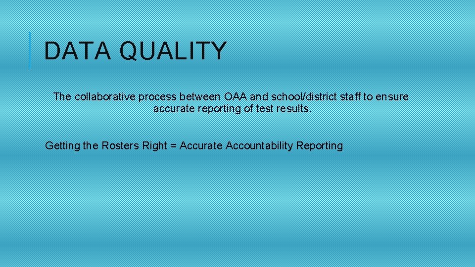 DATA QUALITY The collaborative process between OAA and school/district staff to ensure accurate reporting