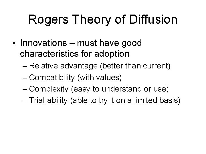 Rogers Theory of Diffusion • Innovations – must have good characteristics for adoption –