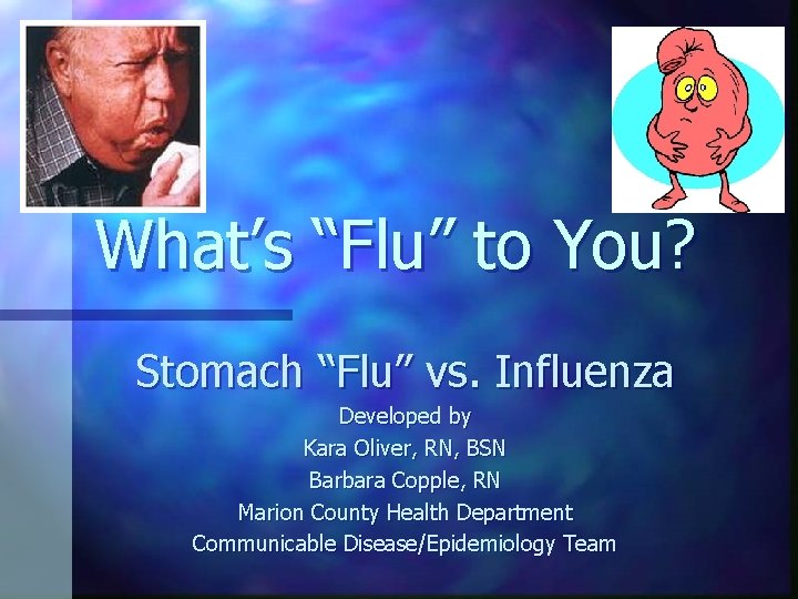 What’s “Flu” to You? Stomach “Flu” vs. Influenza Developed by Kara Oliver, RN, BSN