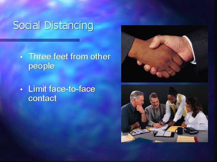 Social Distancing • Three feet from other people • Limit face-to-face contact 