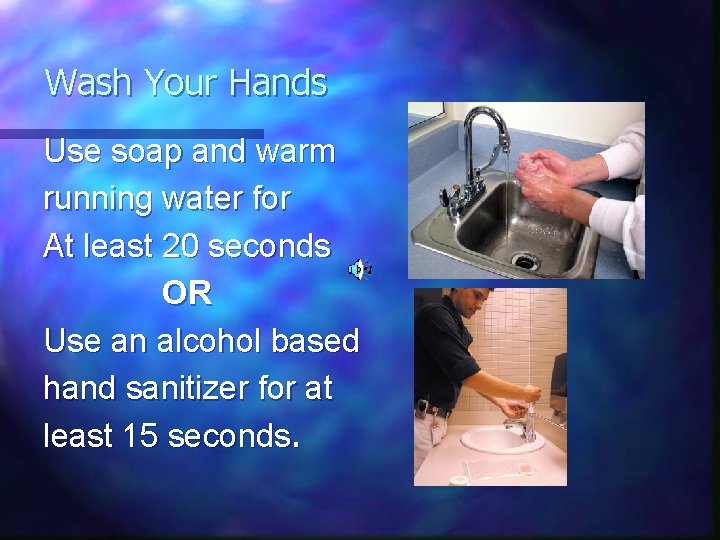 Wash Your Hands Use soap and warm running water for At least 20 seconds