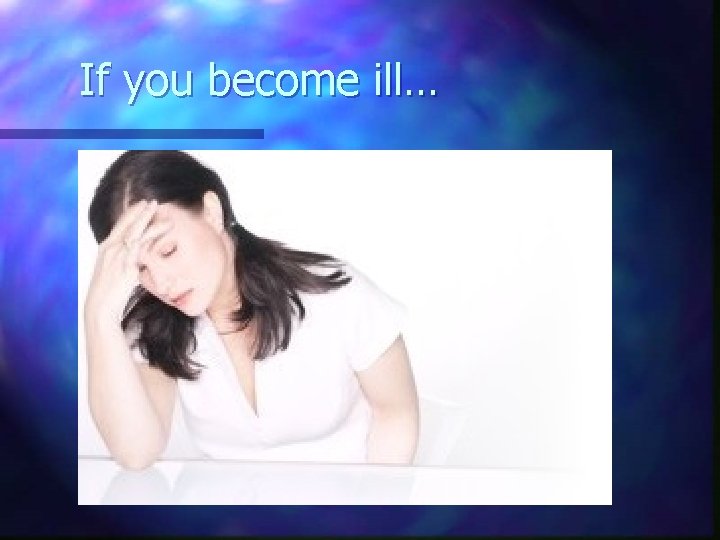 If you become ill… 