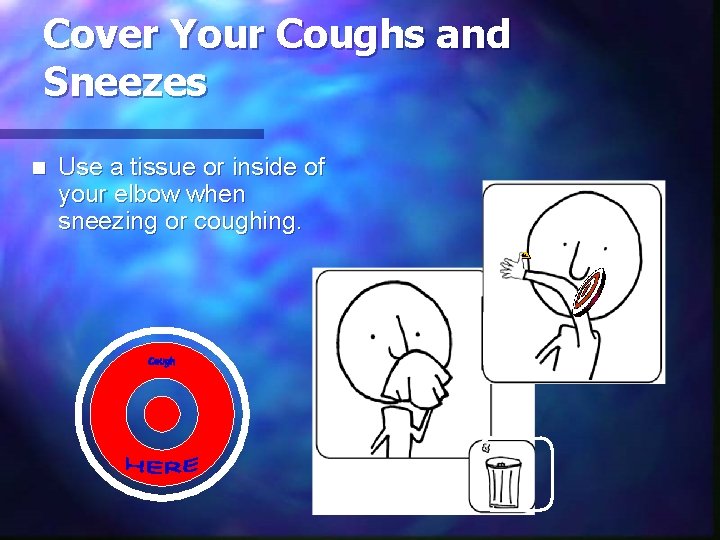 Cover Your Coughs and Sneezes n Use a tissue or inside of your elbow