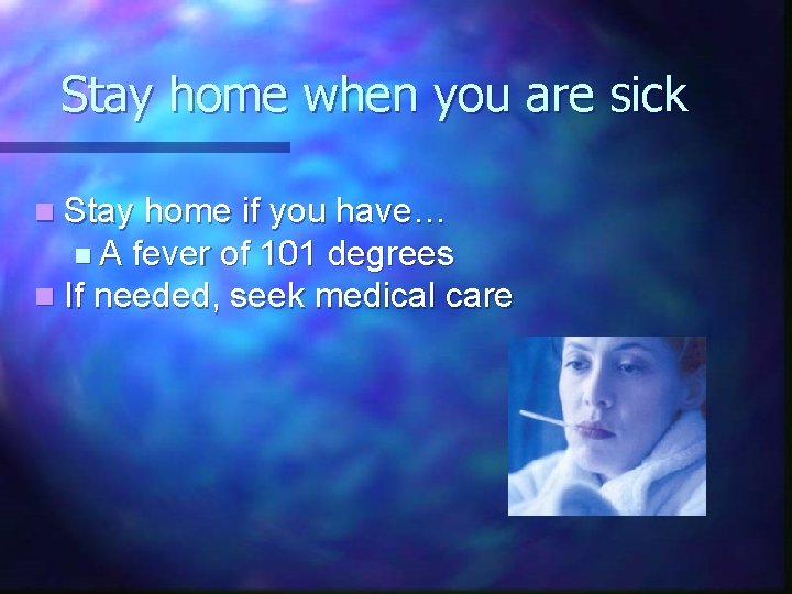 Stay home when you are sick n Stay home if you have… n A