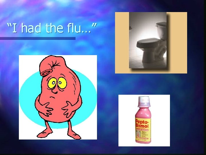 “I had the flu…” 