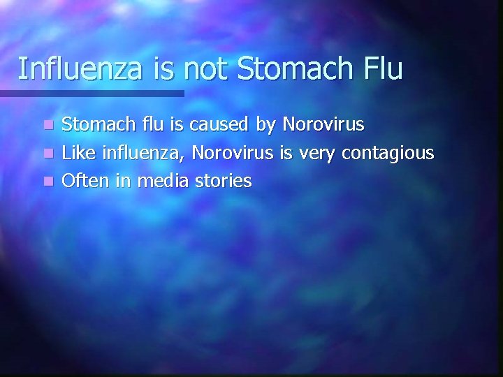 Influenza is not Stomach Flu Stomach flu is caused by Norovirus n Like influenza,