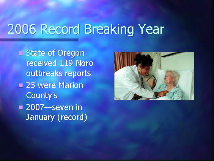 2006 Record Breaking Year State of Oregon received 119 Noro outbreaks reports n 25