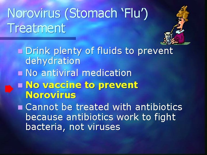 Norovirus (Stomach ‘Flu’) Treatment n Drink plenty of fluids to prevent dehydration n No