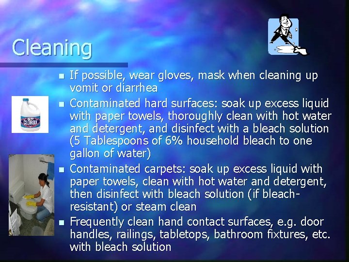 Cleaning n n If possible, wear gloves, mask when cleaning up vomit or diarrhea