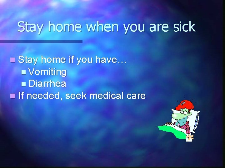 Stay home when you are sick n Stay home if you have… n Vomiting