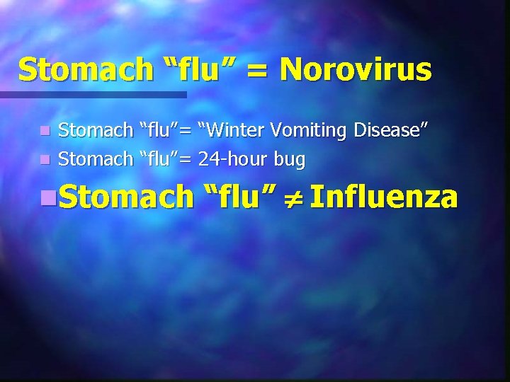 Stomach “flu” = Norovirus Stomach “flu”= “Winter Vomiting Disease” n Stomach “flu”= 24 -hour