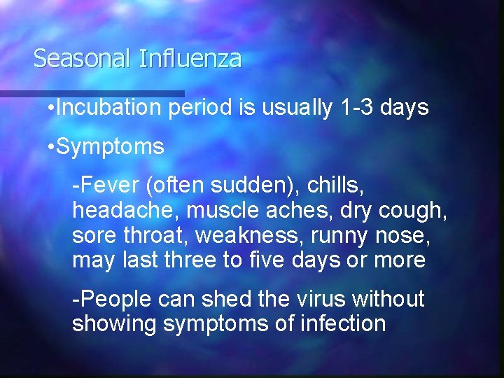 Seasonal Influenza • Incubation period is usually 1 -3 days • Symptoms -Fever (often