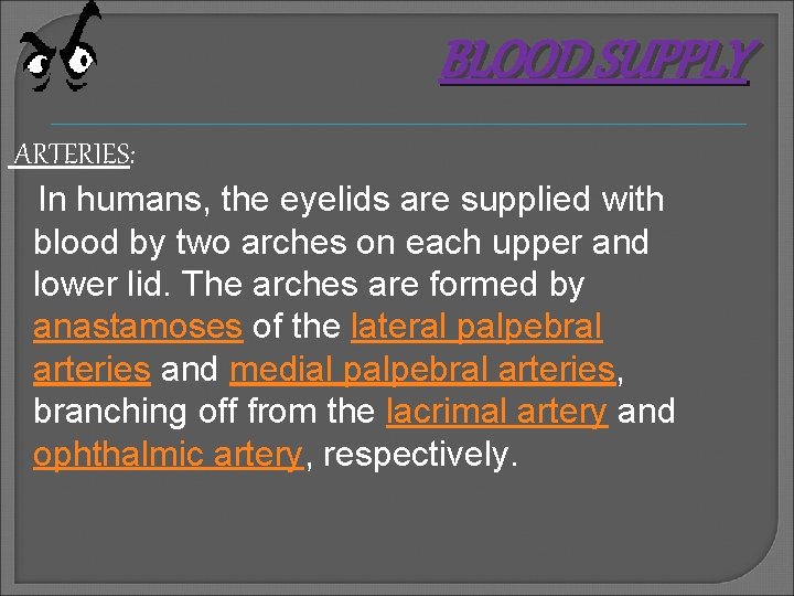 BLOOD SUPPLY ARTERIES: In humans, the eyelids are supplied with blood by two arches