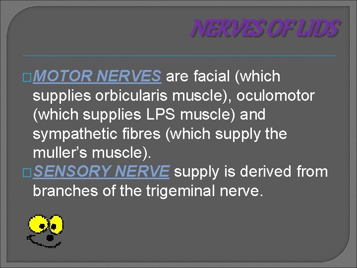 NERVES OF LIDS �MOTOR NERVES are facial (which supplies orbicularis muscle), oculomotor (which supplies