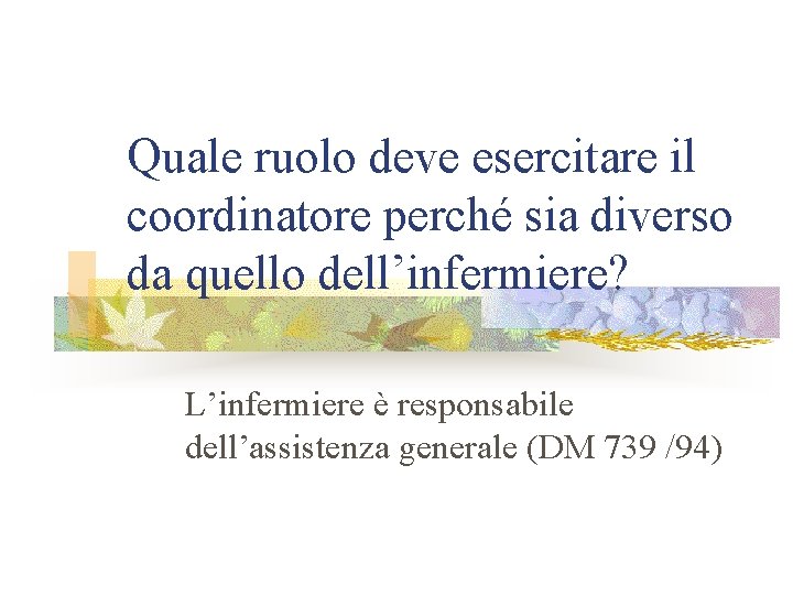 Quale ruolo deve esercitare il coordinatore perché sia diverso da quello dell’infermiere? L’infermiere è