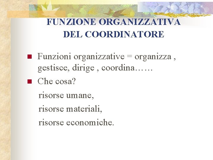 FUNZIONE ORGANIZZATIVA DEL COORDINATORE Funzioni organizzative = organizza , gestisce, dirige , coordina…… n