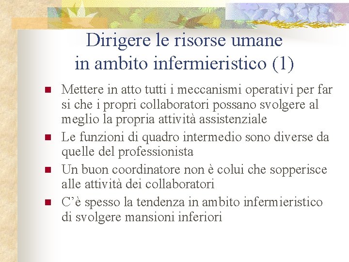 Dirigere le risorse umane in ambito infermieristico (1) n n Mettere in atto tutti