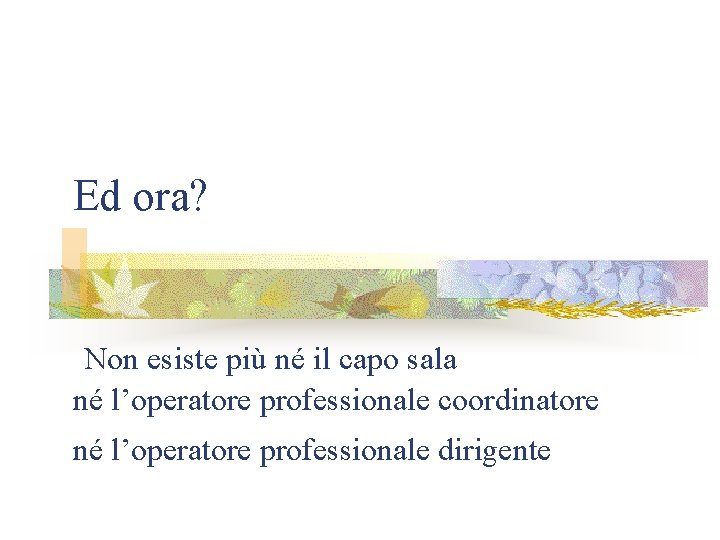 Ed ora? Non esiste più né il capo sala né l’operatore professionale coordinatore né