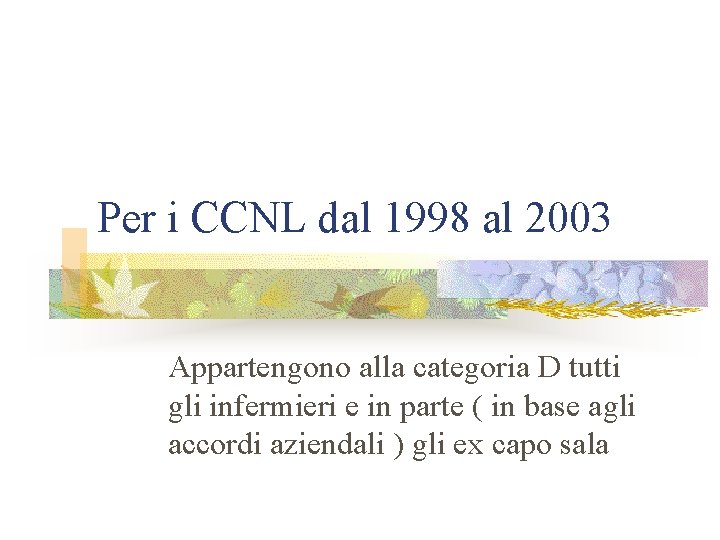 Per i CCNL dal 1998 al 2003 Appartengono alla categoria D tutti gli infermieri