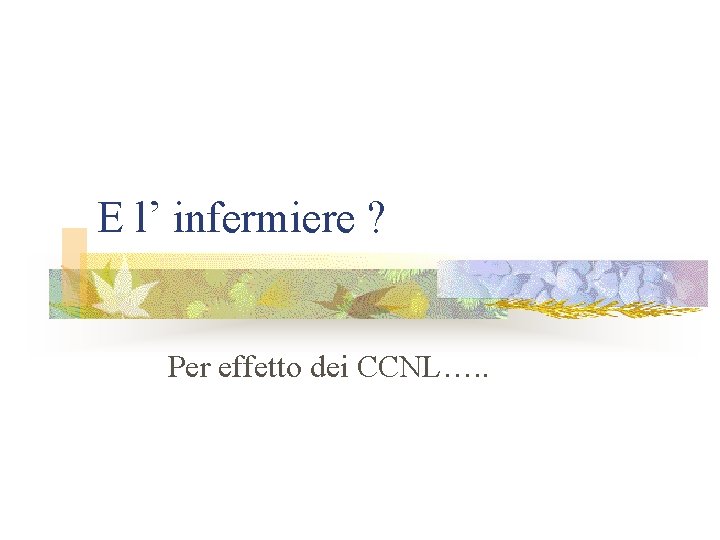 E l’ infermiere ? Per effetto dei CCNL…. . 
