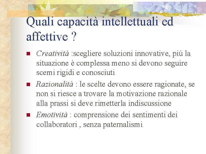 Quali capacità intellettuali ed affettive ? n n n Creatività : scegliere soluzioni innovative,