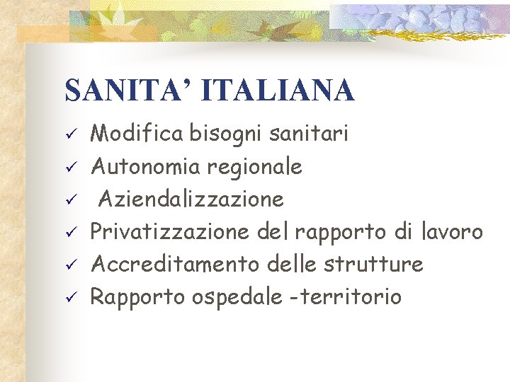 SANITA’ ITALIANA ü ü ü Modifica bisogni sanitari Autonomia regionale Aziendalizzazione Privatizzazione del rapporto